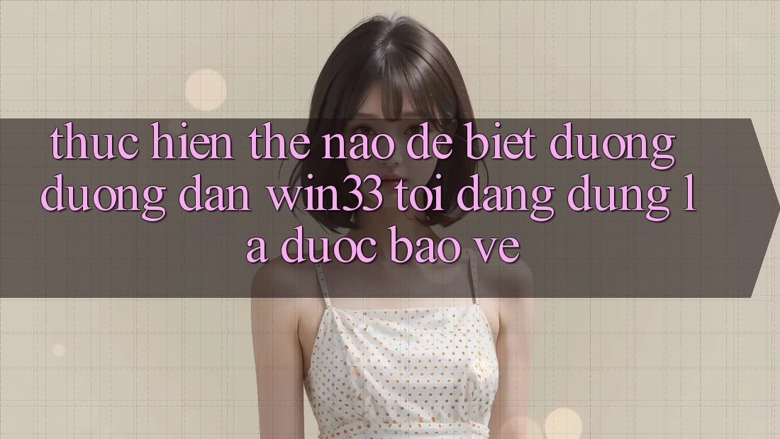 Thực hiện thế nào để biết đường đường dẫn Win33 tôi đang dùng là được bảo vệ?