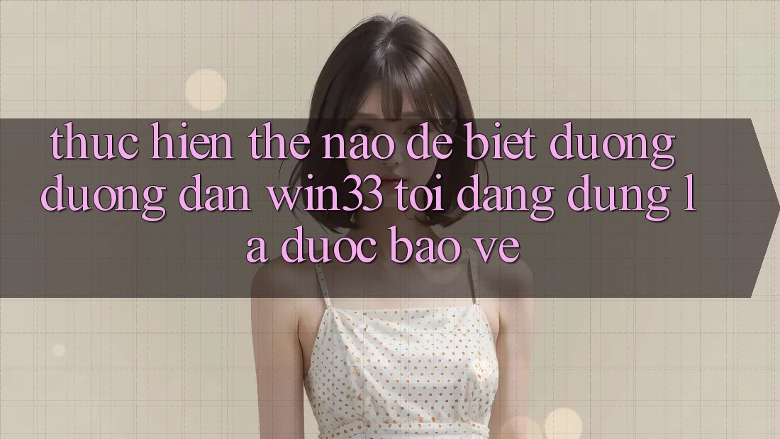 Thực hiện thế nào để biết đường đường dẫn Win33 tôi đang dùng là được bảo vệ?