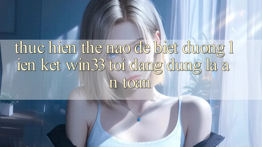 Thực hiện thế nào để biết đường liên kết Win33 tôi đang dùng là an toàn?