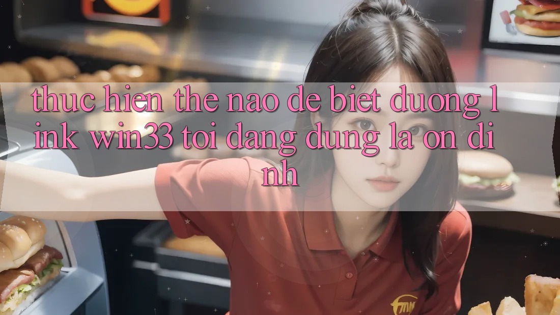 Thực hiện thế nào để biết đường link Win33 tôi đang dùng là ổn định?