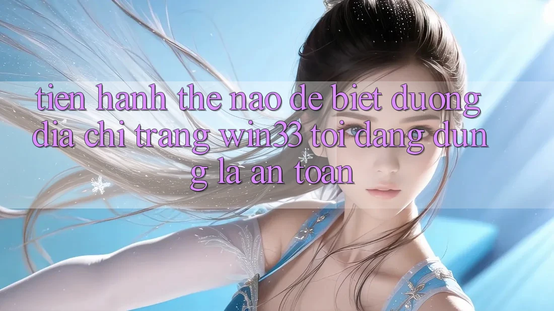 Tiến hành thế nào để biết đường địa chỉ trang Win33 tôi đang dùng là an toàn?