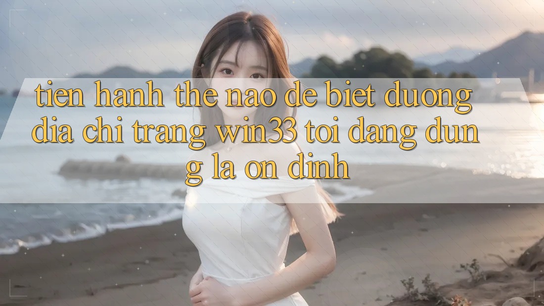 Tiến hành thế nào để biết đường địa chỉ trang Win33 tôi đang dùng là ổn định?