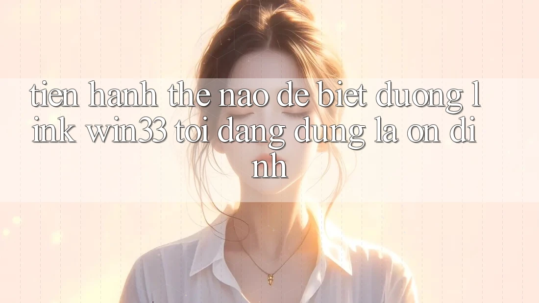 Tiến hành thế nào để biết đường link Win33 tôi đang dùng là ổn định? Tiến hành thế nào để biết đường link Win33 tôi đang dùng là ổn định?