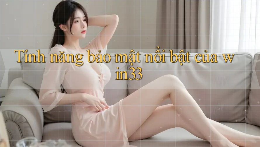 Tính năng bảo mật nổi bật của win33 Tính năng bảo mật nổi bật của win33