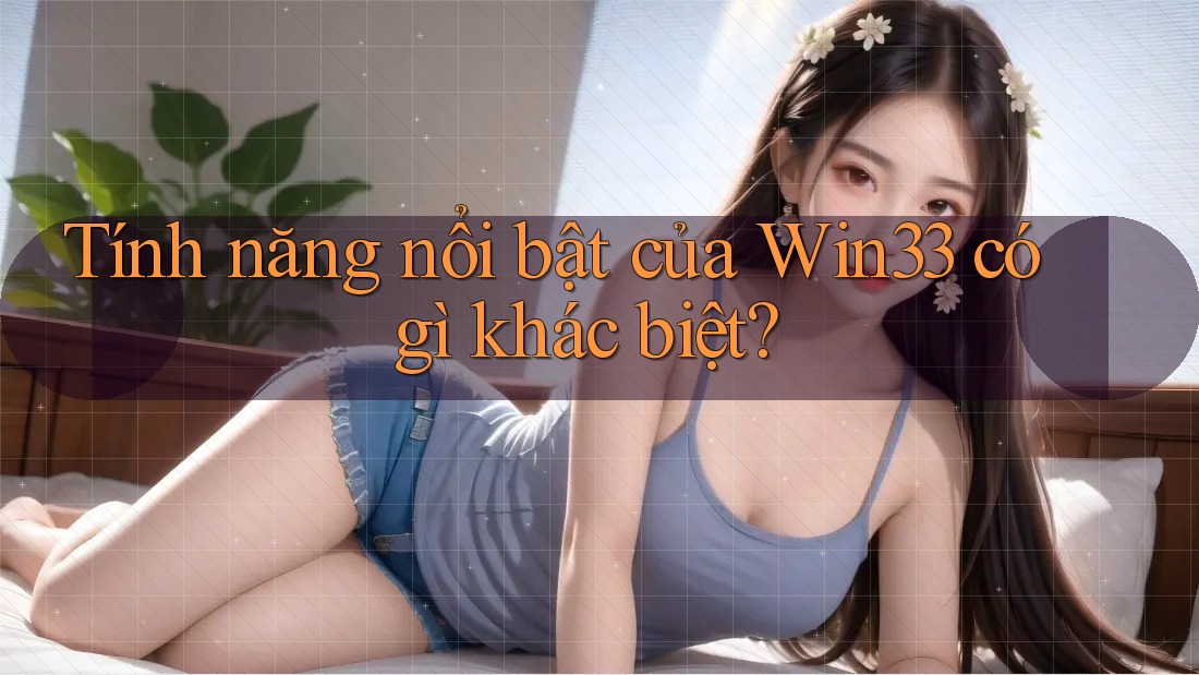 Tính năng nổi bật của Win33 có gì khác biệt?