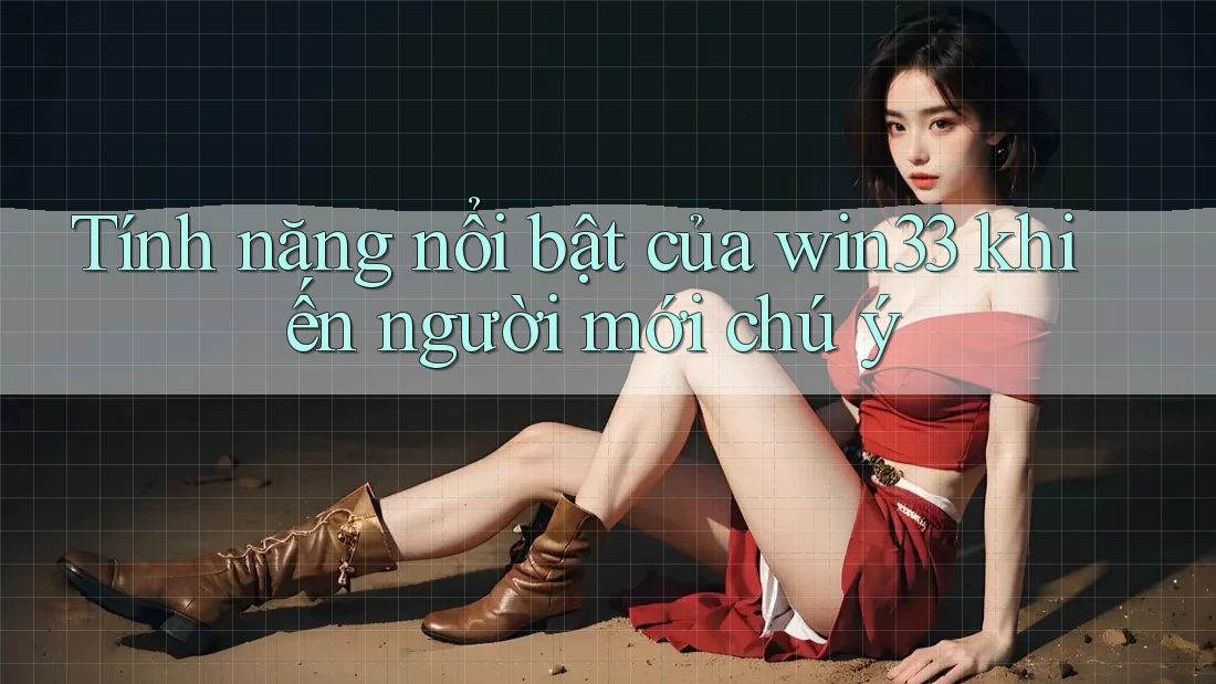 Tính năng nổi bật của win33 khiến người mới chú ý