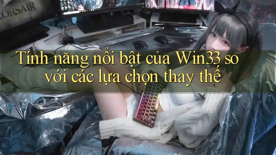 Tính năng nổi bật của Win33 so với các lựa chọn thay thế