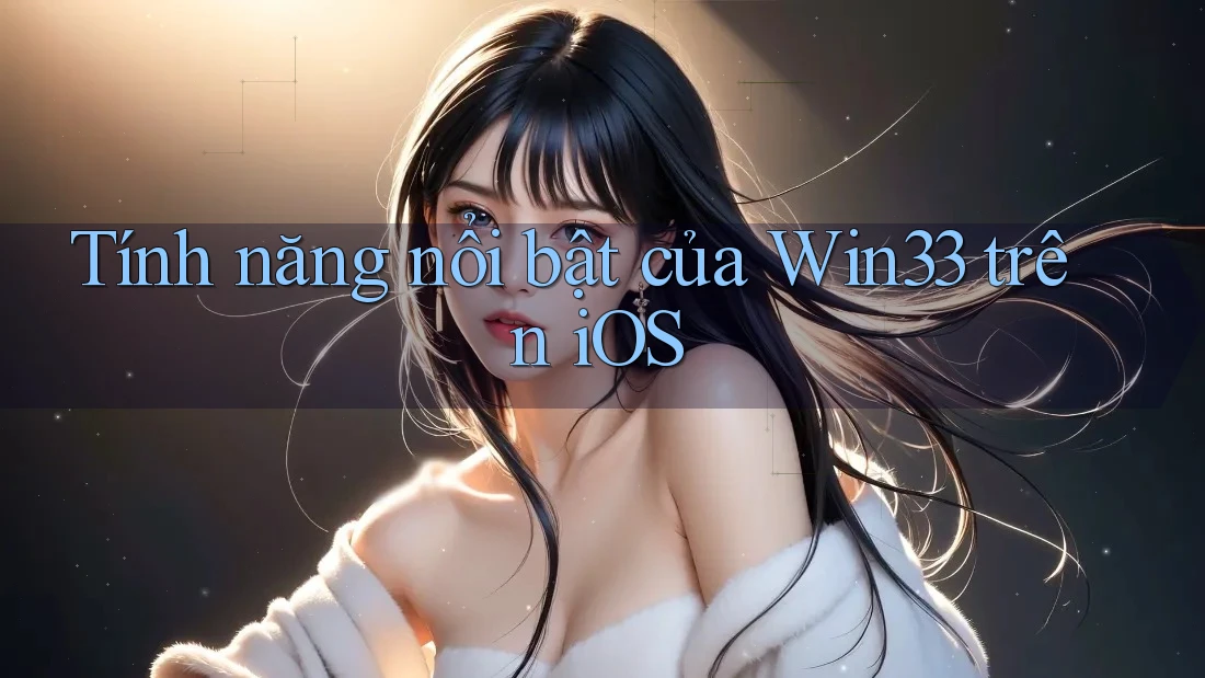 Tính năng nổi bật của Win33 trên iOS
