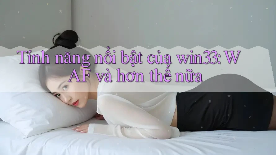 Tính năng nổi bật của win33: WAF và hơn thế nữa Tính năng nổi bật của win33: WAF và hơn thế nữa