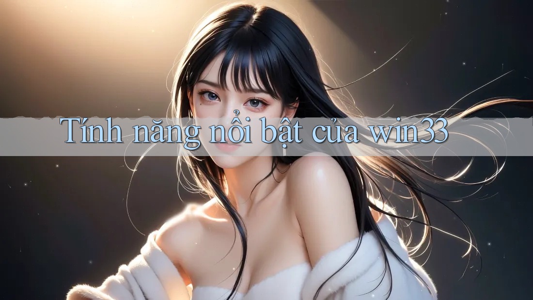 Tính năng nổi bật của win33