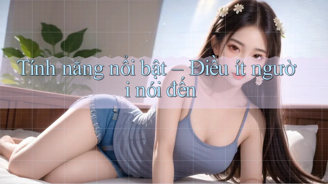 Tính năng nổi bật – điều ít người nói đến Tính năng nổi bật – điều ít người nói đến