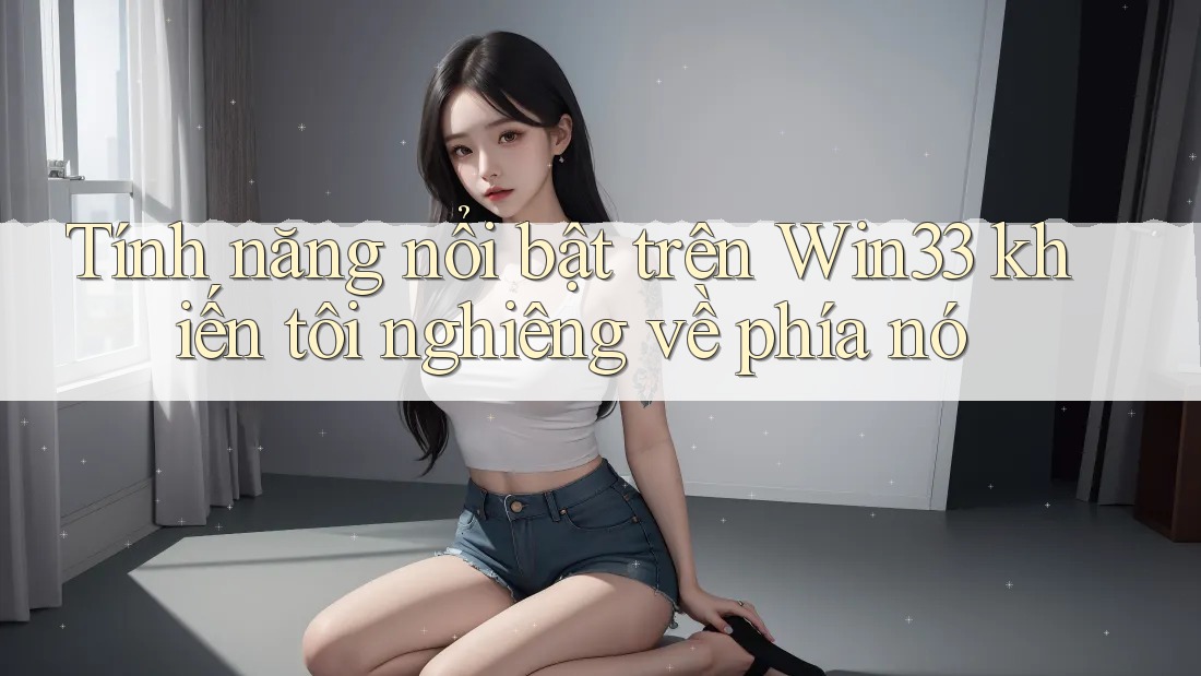Tính năng nổi bật trên Win33 khiến tôi nghiêng về phía nó