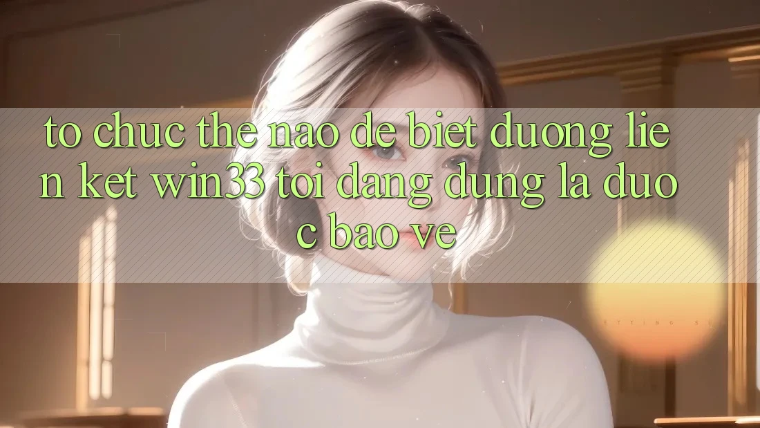 Tổ chức thế nào để biết đường liên kết Win33 tôi đang dùng là được bảo vệ? Tổ chức thế nào để biết đường liên kết Win33 tôi đang dùng là được bảo vệ?