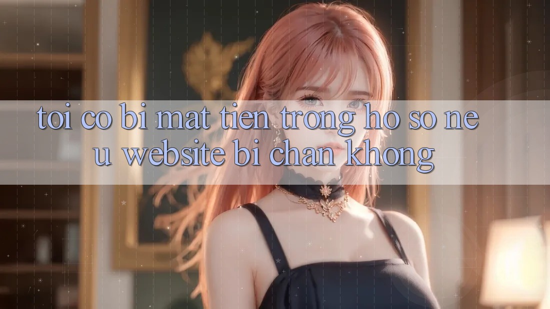 Tôi có bị mất tiền trong hồ sơ nếu website bị chặn không? Tôi có bị mất tiền trong hồ sơ nếu website bị chặn không?