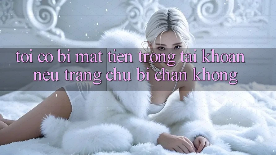 Tôi có bị mất tiền trong tài khoản nếu trang chủ bị chặn không?