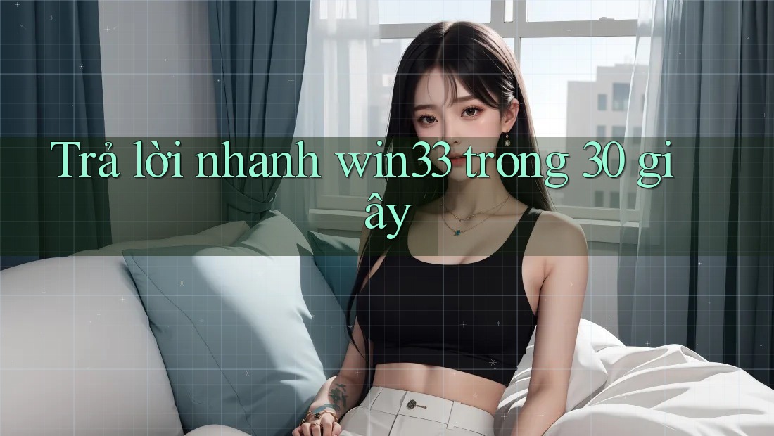 Trả lời nhanh win33 trong 30 giây