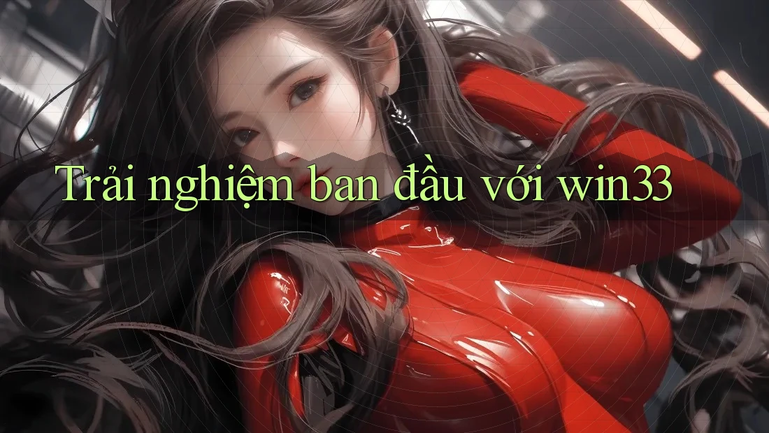 Trải nghiệm ban đầu với win33