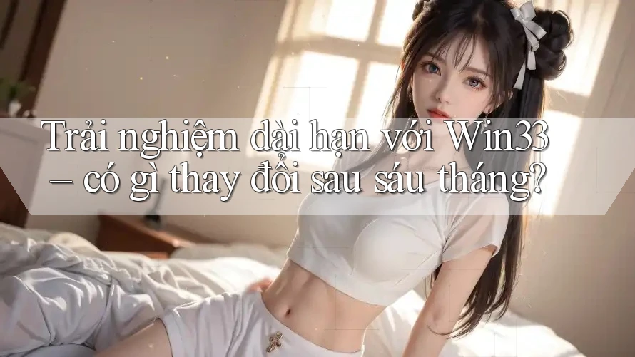 Trải nghiệm dài hạn với Win33 – có gì thay đổi sau sáu tháng? Trải nghiệm dài hạn với Win33 – có gì thay đổi sau sáu tháng?