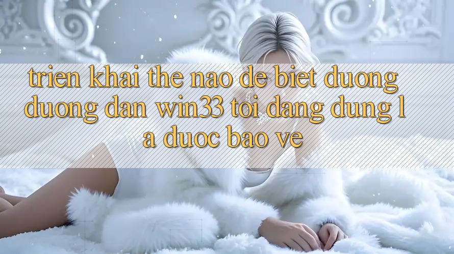 Triển khai thế nào để biết đường đường dẫn Win33 tôi đang dùng là được bảo vệ?