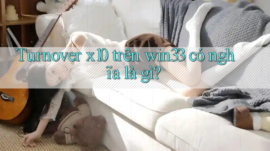 Turnover x10 trên win33 có nghĩa là gì?
