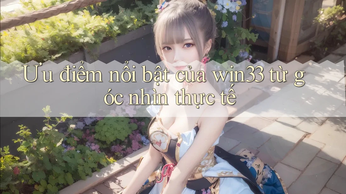 Ưu điểm nổi bật của win33 từ góc nhìn thực tế Ưu điểm nổi bật của win33 từ góc nhìn thực tế