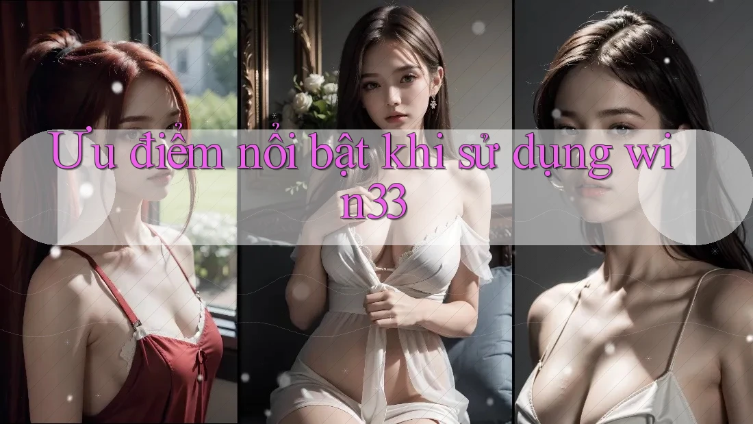 Ưu điểm nổi bật khi sử dụng win33