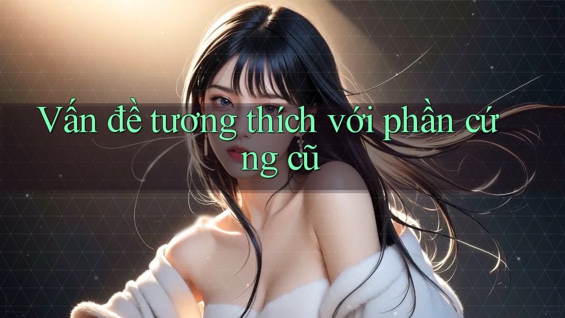 Vấn đề tương thích với phần cứng cũ
