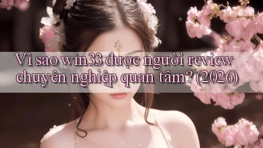Vì sao win33 được người review chuyên nghiệp quan tâm (2026)