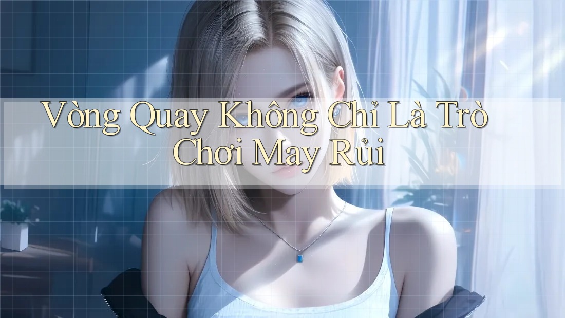 Vòng Quay Không Chỉ Là Trò Chơi May Rủi