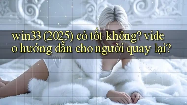 win33 (2025) có tốt không video hướng dẫn cho người quay lại