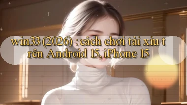 win33 (2026) cách chơi tài xỉu trên Android 15, iPhone 15