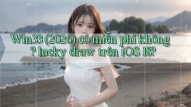 Win33 (2026) có miễn phí không lucky draw trên iOS 18