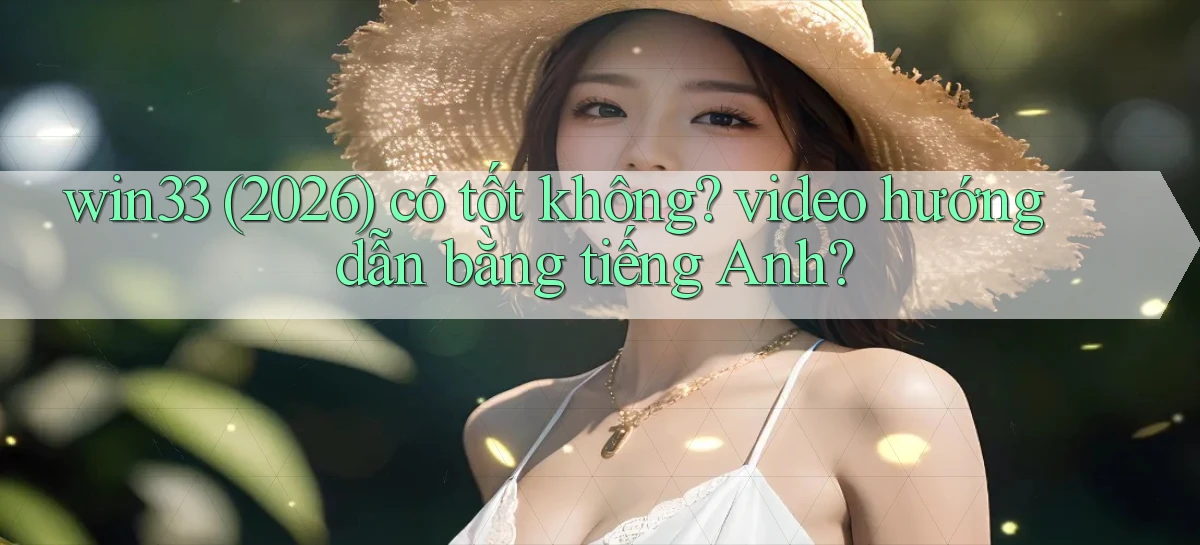 win33 (2026) có tốt không video hướng dẫn bằng tiếng Anh