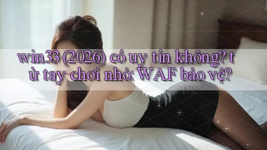 win33 (2026) có uy tín không từ tay chơi nhỏ WAF bảo vệ