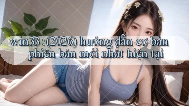 win33 (2026) hướng dẫn cơ bản phiên bản mới nhất hiện tại