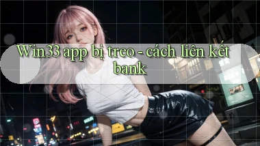 Win33 app bị treo   cách liên kết bank