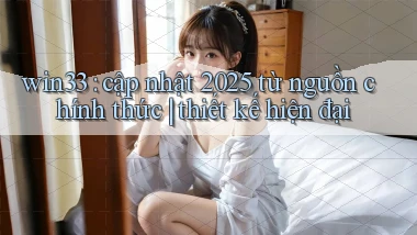 win33 cập nhật 2025 từ nguồn chính thức thiết kế hiện đại