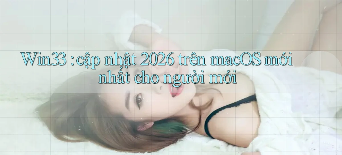 Win33 cập nhật 2026 trên macOS mới nhất cho người mới
