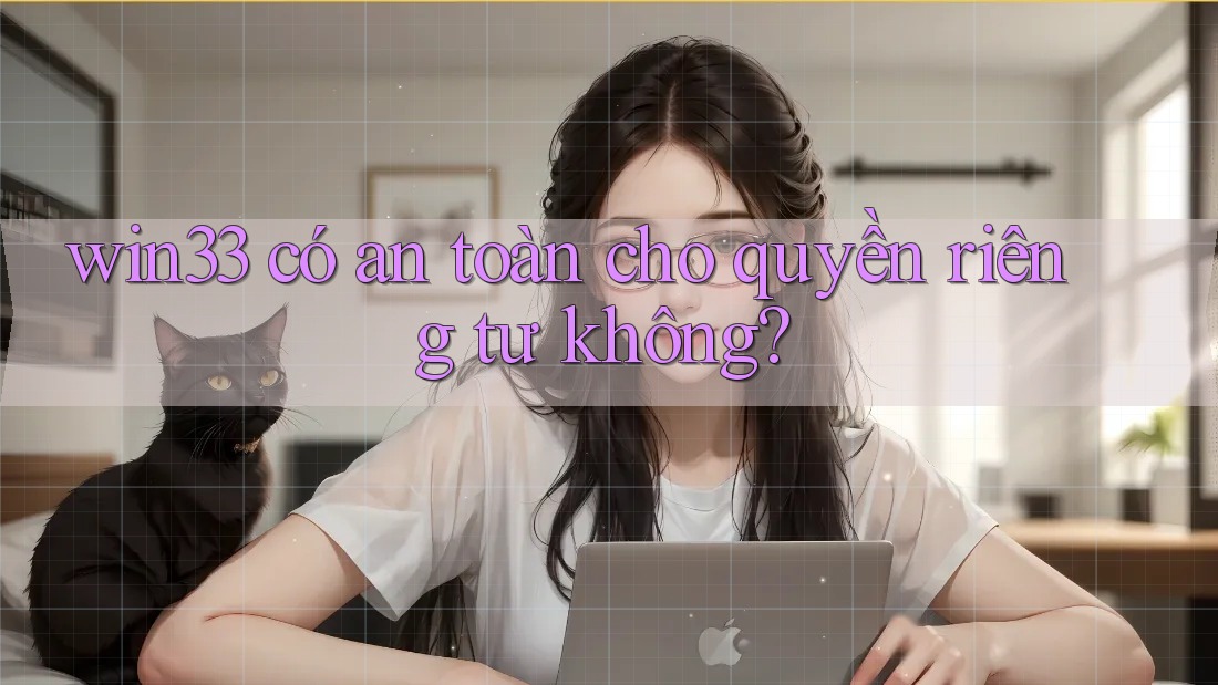 win33 có an toàn cho quyền riêng tư không? win33 có an toàn cho quyền riêng tư không?