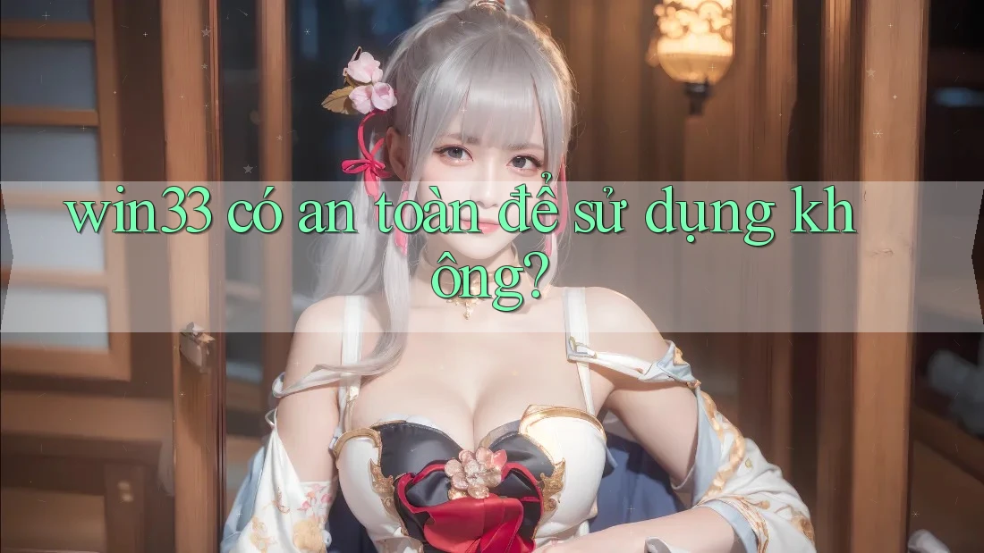 win33 có an toàn để sử dụng không? win33 có an toàn để sử dụng không?