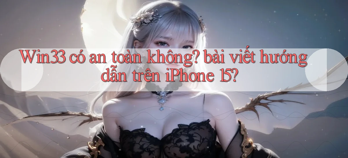 Win33 có an toàn không bài viết hướng dẫn trên iPhone 15