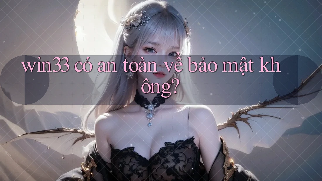 win33 có an toàn về bảo mật không? win33 có an toàn về bảo mật không?