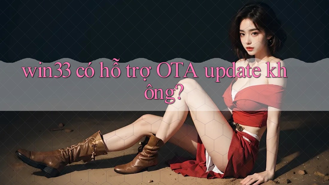 win33 có hỗ trợ OTA update không?
