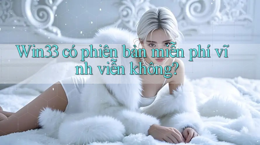 Win33 có phiên bản miễn phí vĩnh viễn không?