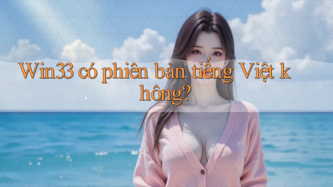 Win33 có phiên bản tiếng Việt không? Win33 có phiên bản tiếng Việt không?