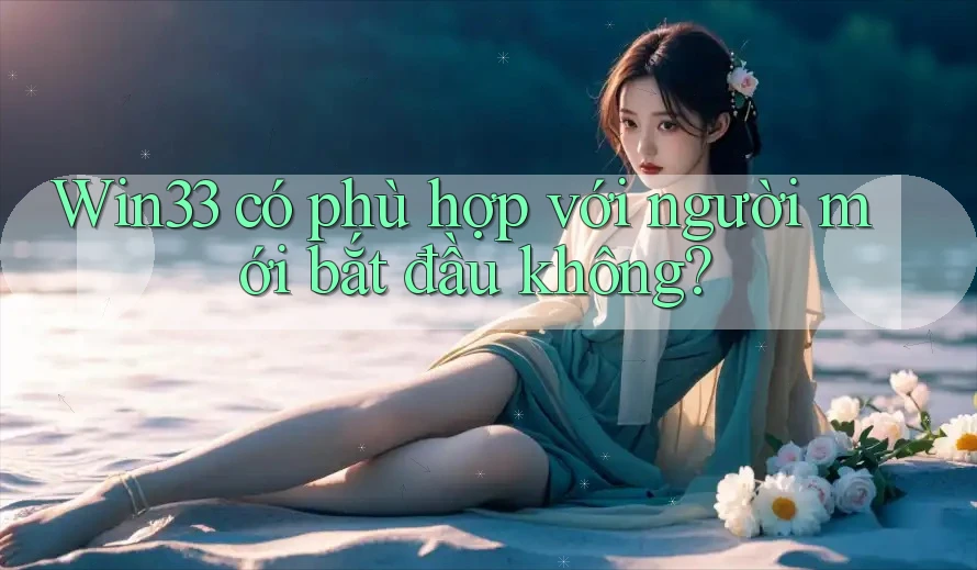 Win33 có phù hợp với người mới bắt đầu không?