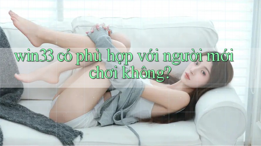 win33 có phù hợp với người mới chơi không?