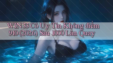 win33 có uy tín không điểm 910 (2026) sau 1000 lần quay