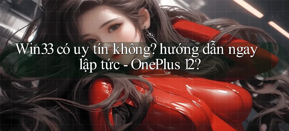 Win33 có uy tín không hướng dẫn ngay lập tức   OnePlus 12