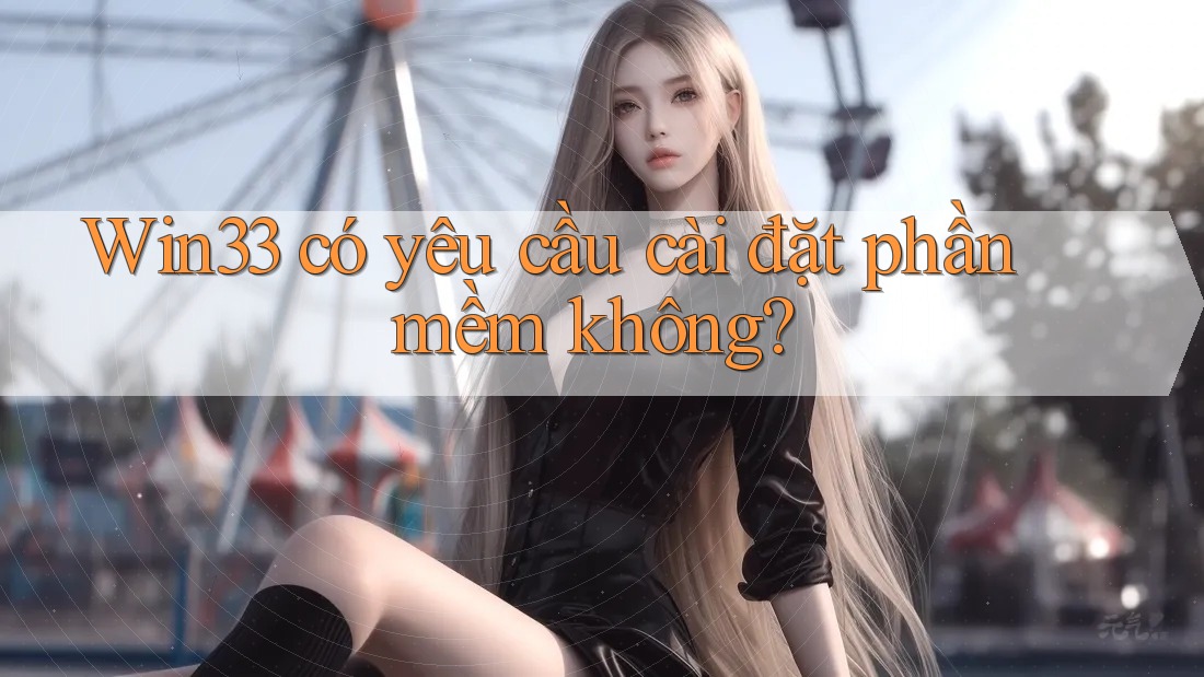 Win33 có yêu cầu cài đặt phần mềm không?
